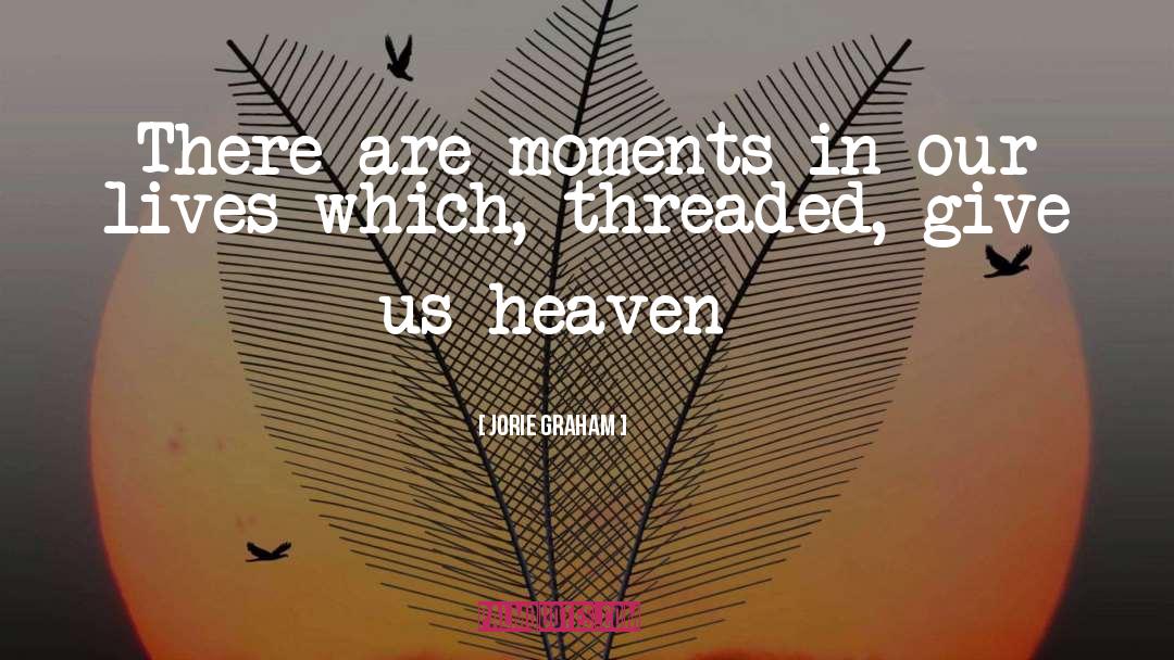 Moments In Our Lives quotes by Jorie Graham