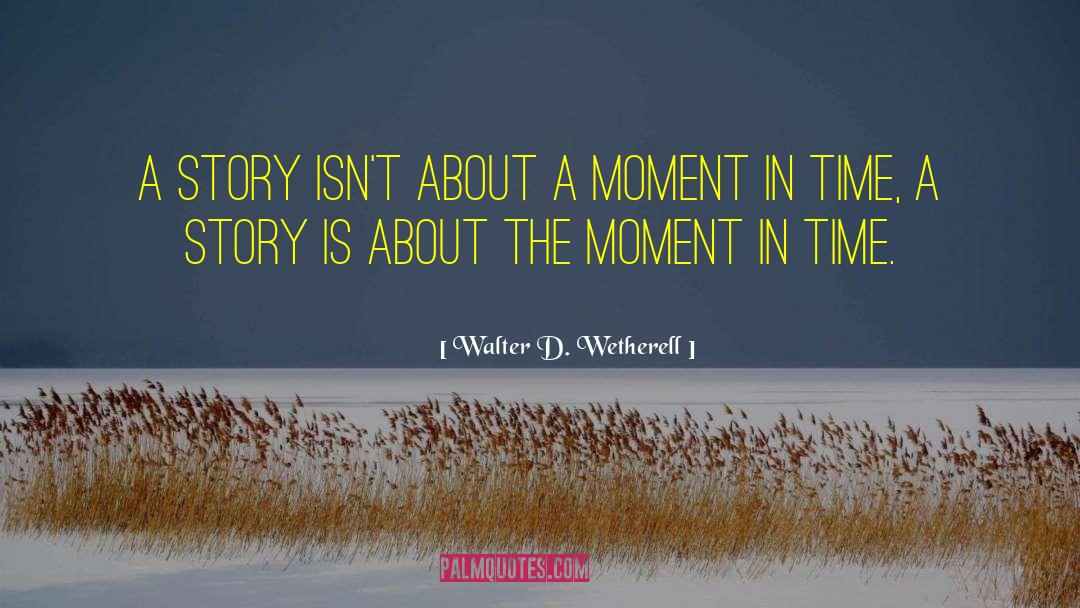 Moments In Time quotes by Walter D. Wetherell