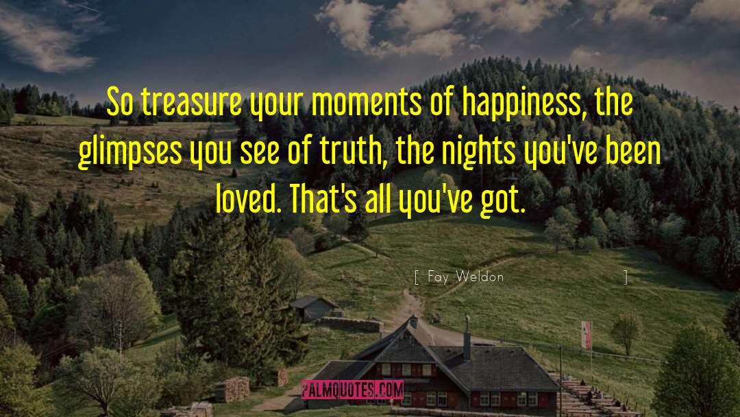 Moments Of Happiness quotes by Fay Weldon