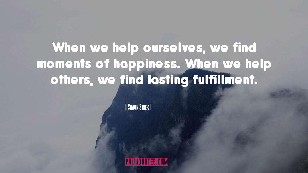 Moments Of Happiness quotes by Simon Sinek