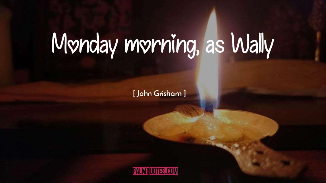 Monday Morning quotes by John Grisham