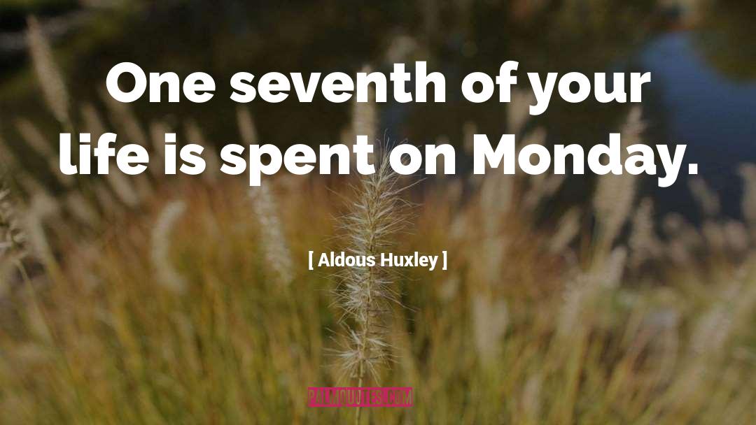 Monday Mornings quotes by Aldous Huxley