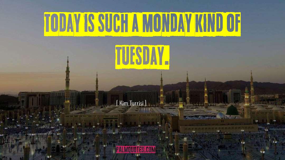 Monday Musings quotes by Kim Turrisi