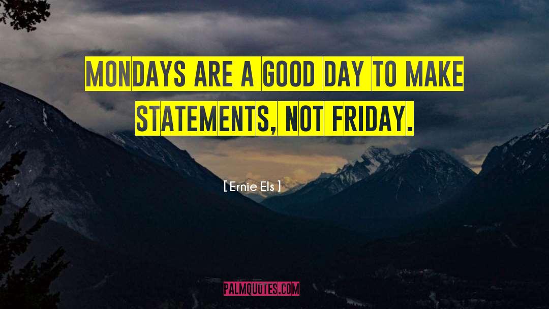Mondays quotes by Ernie Els