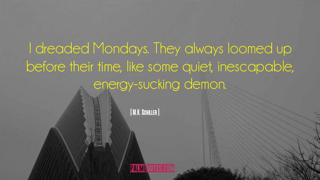 Mondays quotes by M.K. Schiller