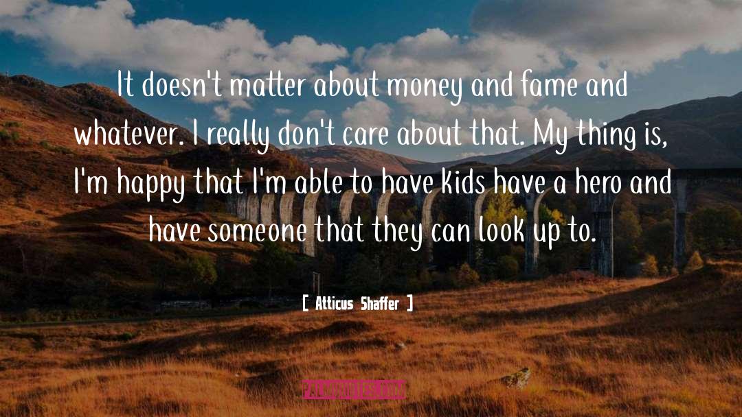 Money And Fame quotes by Atticus Shaffer