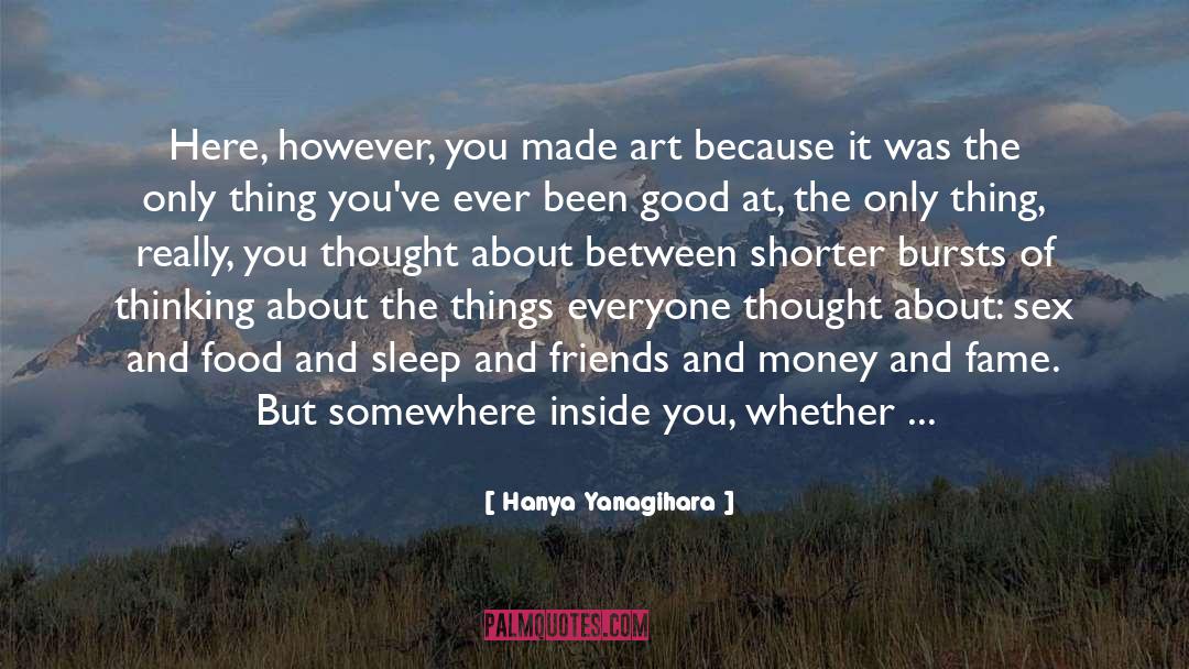 Money And Fame quotes by Hanya Yanagihara