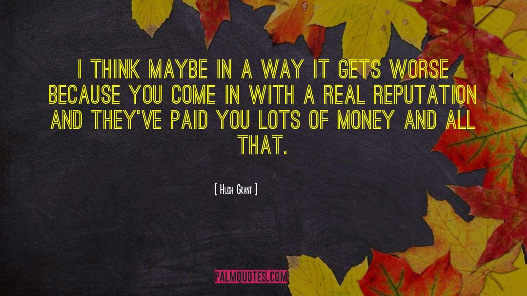 Money And Reputation quotes by Hugh Grant