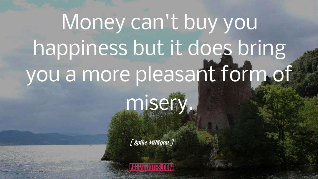 Money Can 27t Buy Happiness quotes by Spike Milligan