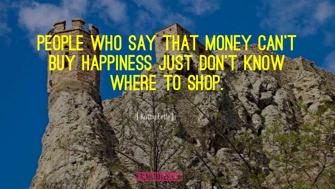 Money Can 27t Buy Happiness quotes by Kathy Lette