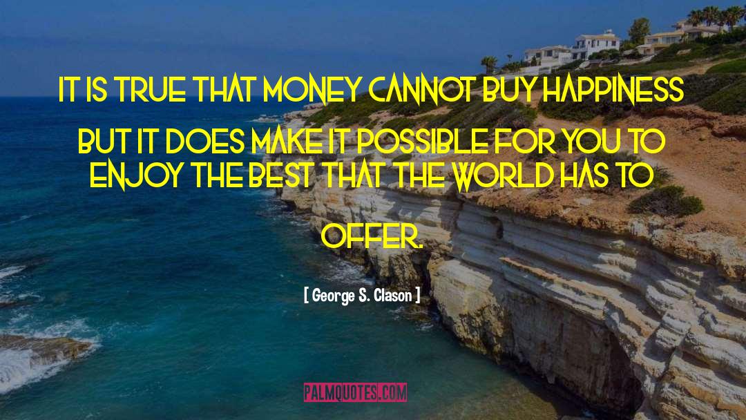 Money Can 27t Buy Happiness quotes by George S. Clason