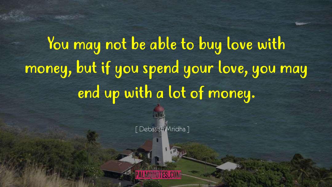 Money Can T Buy Love quotes by Debasish Mridha
