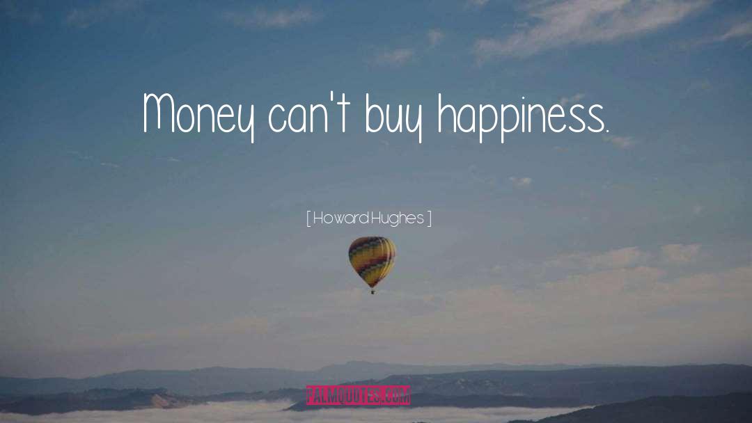 Money Cant Buy Happiness quotes by Howard Hughes