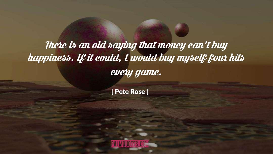Money Cant Buy Happiness quotes by Pete Rose