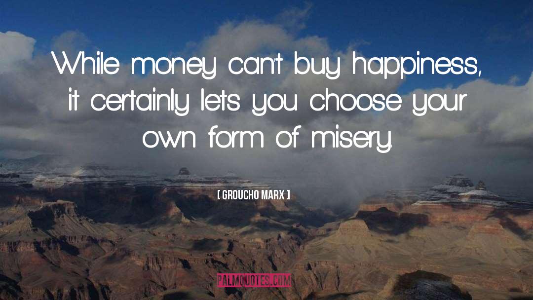 Money Cant Buy Happiness quotes by Groucho Marx