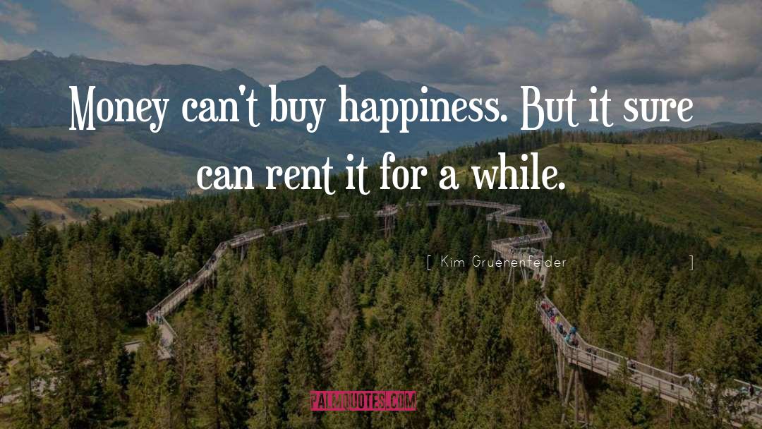 Money Cant Buy Happiness quotes by Kim Gruenenfelder