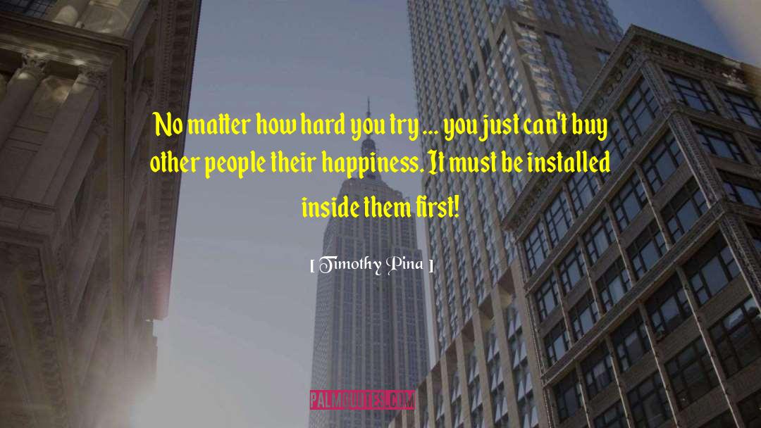 Money Cant Buy Happiness quotes by Timothy Pina