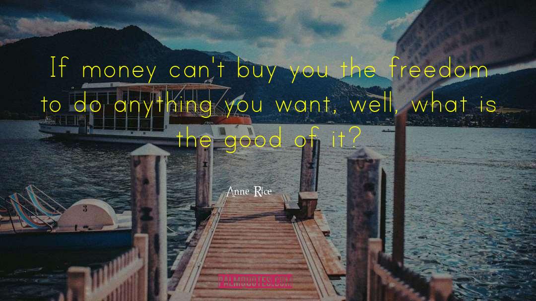 Money Cant Buy Happiness quotes by Anne Rice