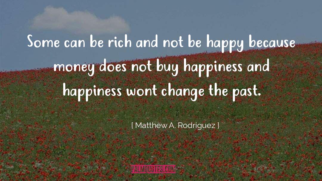 Money Does Not Buy Happiness quotes by Matthew A. Rodriguez