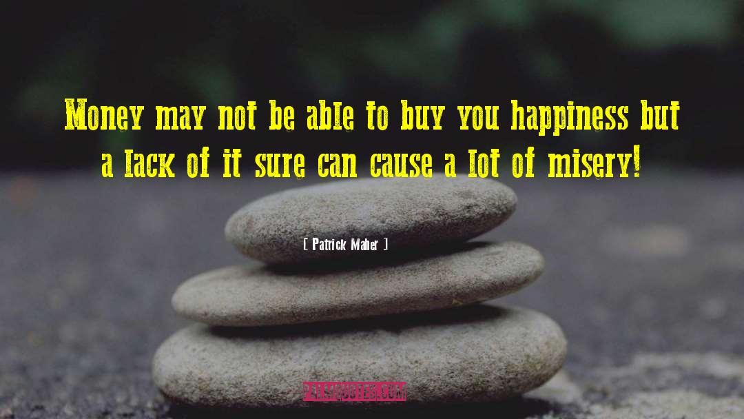 Money Doesn 27t Buy Happiness quotes by Patrick Maher