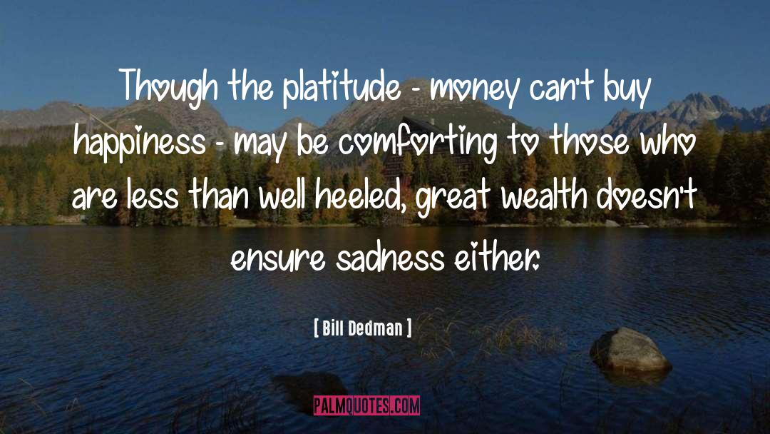 Money Doesn 27t Buy Happiness quotes by Bill Dedman