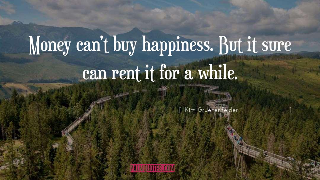 Money Doesn 27t Buy Happiness quotes by Kim Gruenenfelder