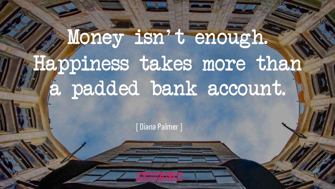 Money Doesnt Bring You Happiness quotes by Diana Palmer