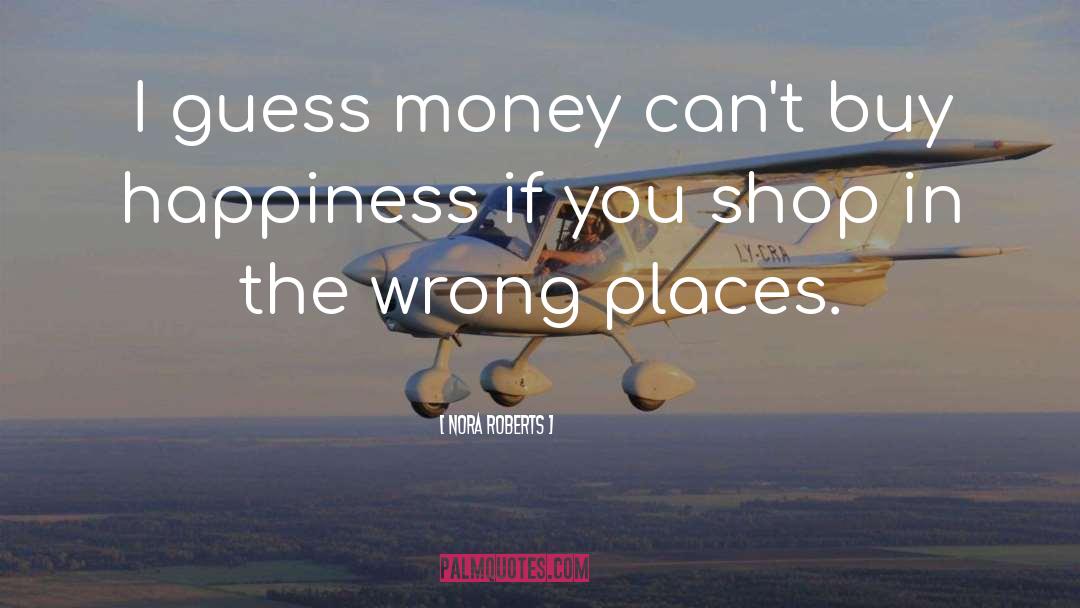 Money Doesnt Bring You Happiness quotes by Nora Roberts