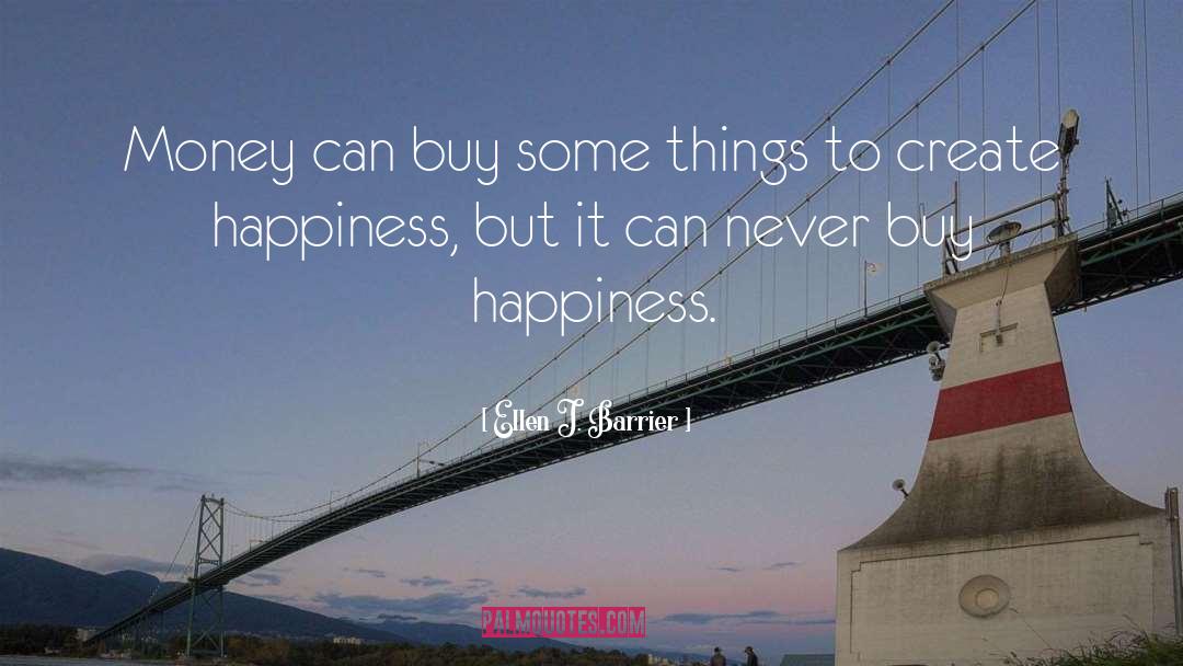 Money Doesnt Bring You Happiness quotes by Ellen J. Barrier
