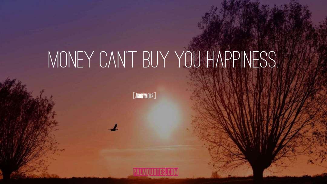 Money Doesnt Bring You Happiness quotes by Anonymous