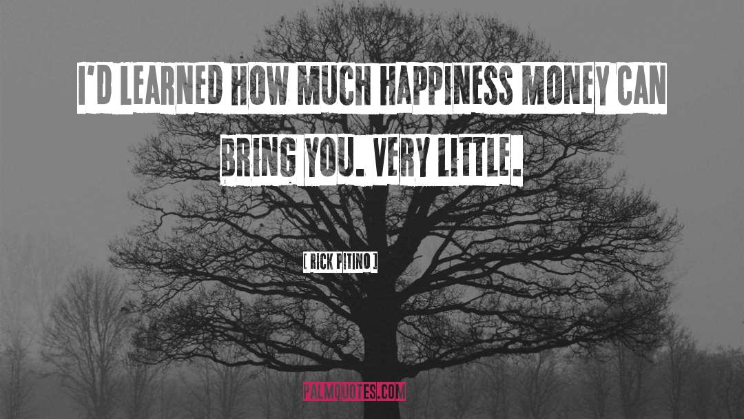 Money Doesnt Bring You Happiness quotes by Rick Pitino