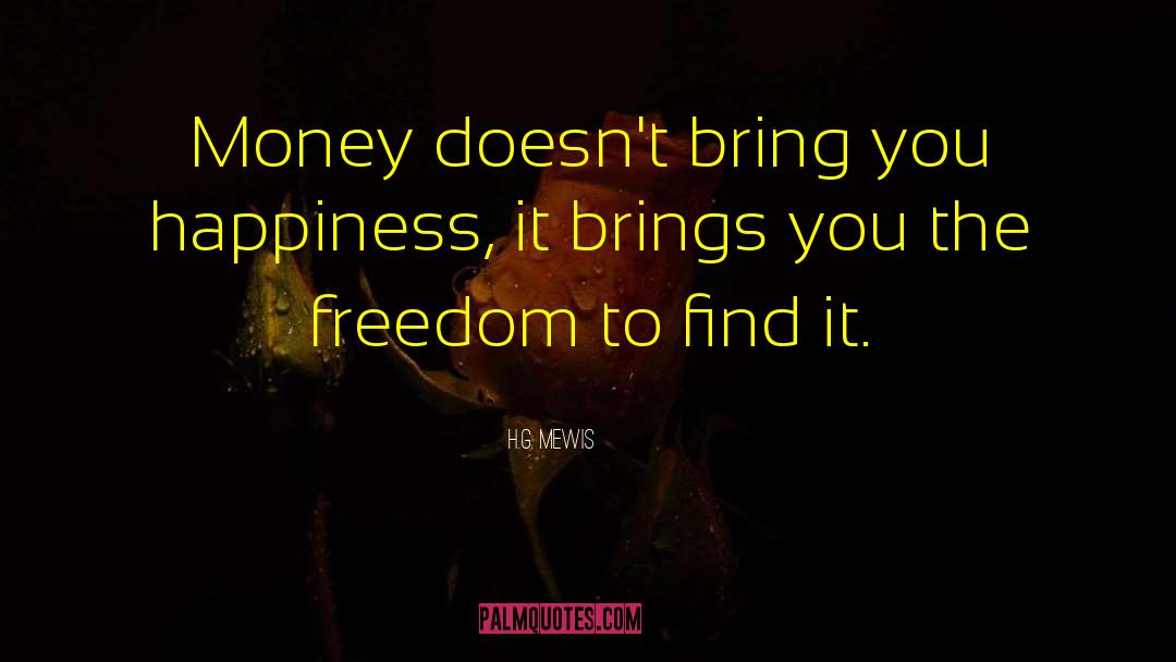 Money Doesnt Bring You Happiness quotes by H.G. Mewis