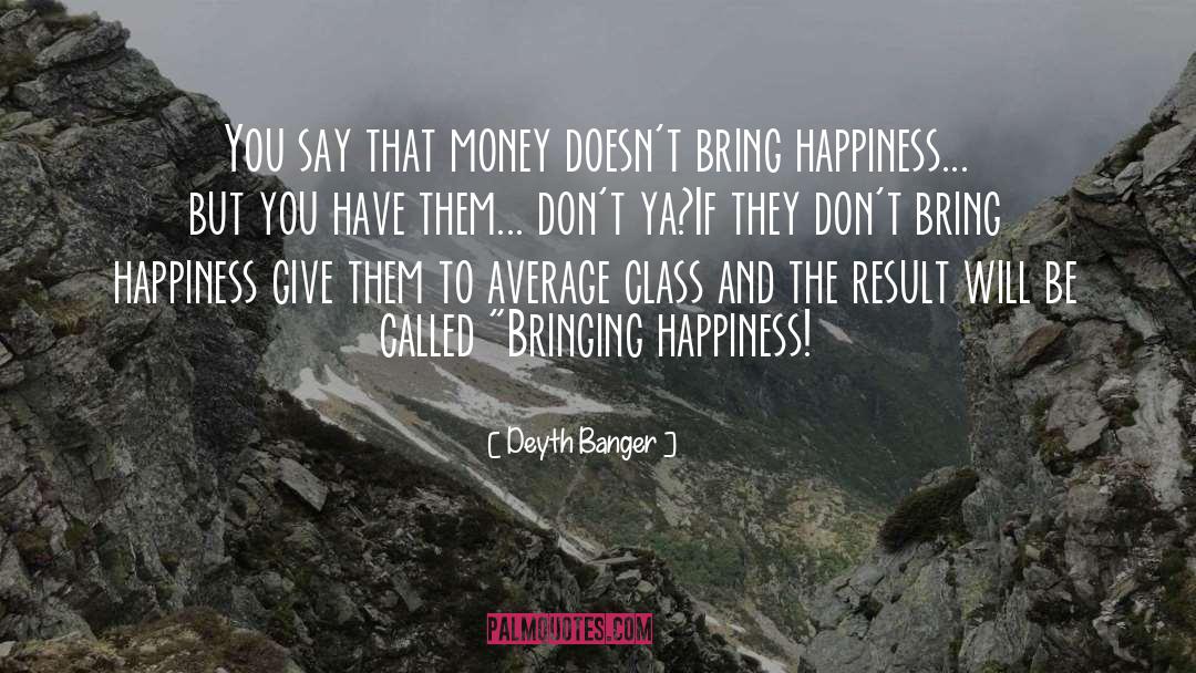 Money Doesnt Bring You Happiness quotes by Deyth Banger