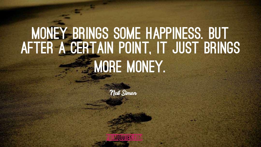 Money Doesnt Bring You Happiness quotes by Neil Simon