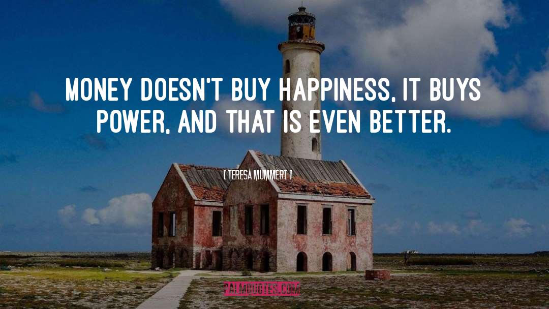 Money Doesnt Buy Happiness quotes by Teresa Mummert