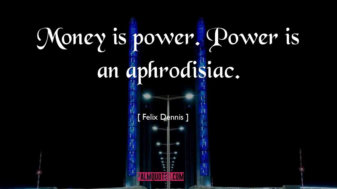 Money Is Power quotes by Felix Dennis