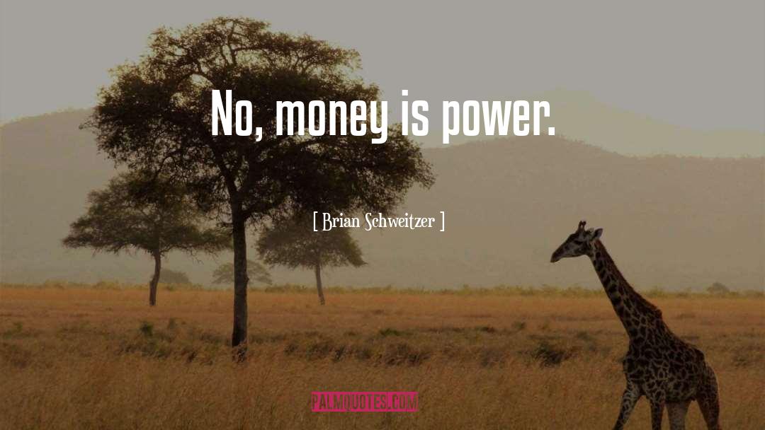 Money Is Power quotes by Brian Schweitzer