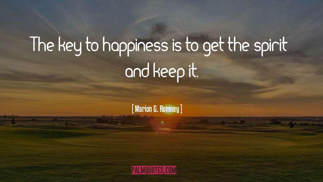 Money Is The Key To Happiness quotes by Marion G. Romney