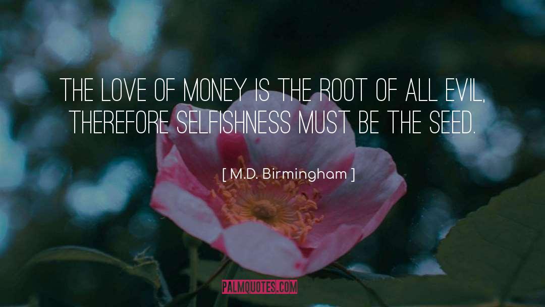 Money Is The Root Of All Evil quotes by M.D. Birmingham