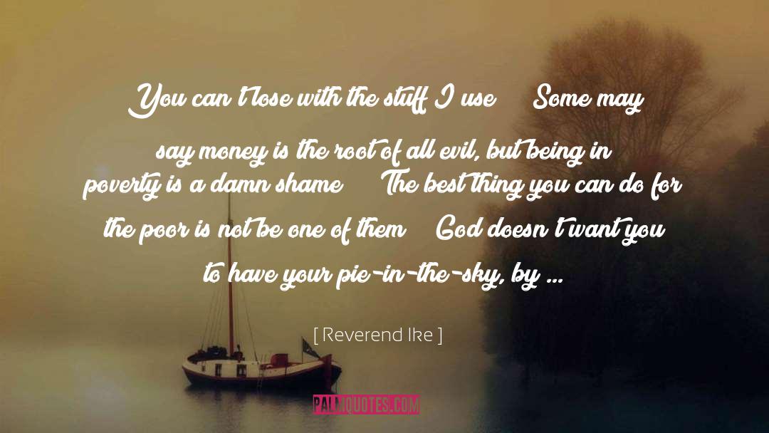 Money Is The Root Of All Evil quotes by Reverend Ike