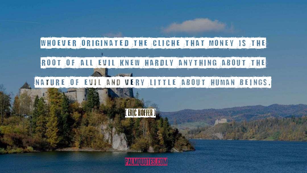 Money Is The Root Of All Evil quotes by Eric Hoffer