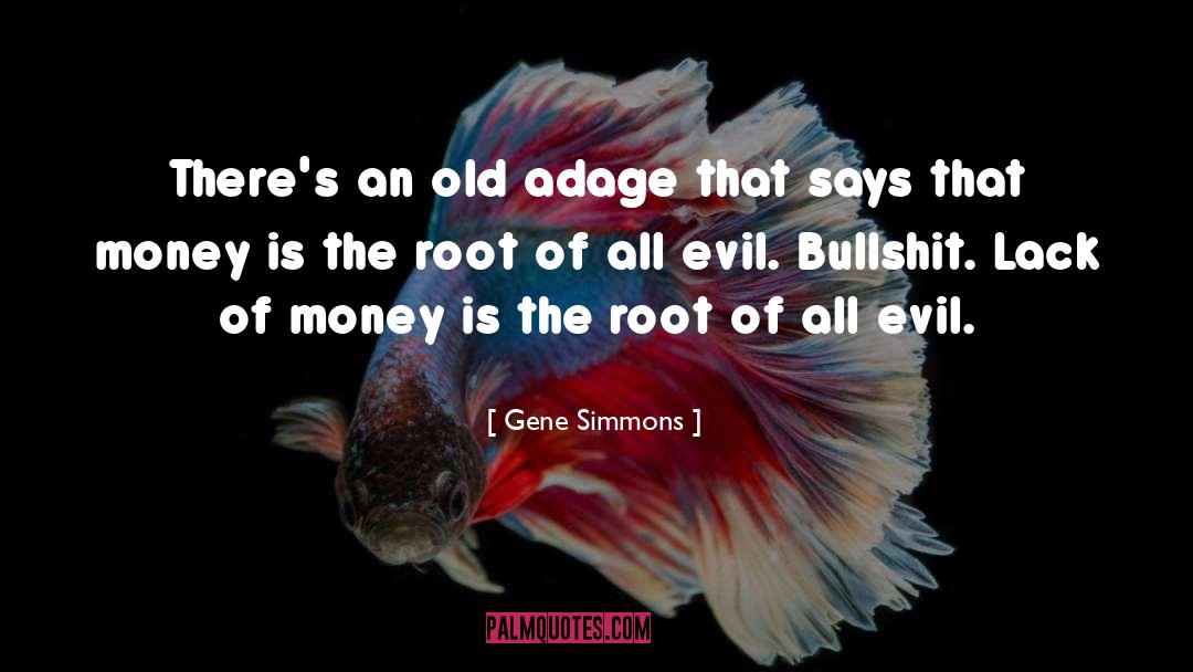 Money Is The Root Of All Evil quotes by Gene Simmons