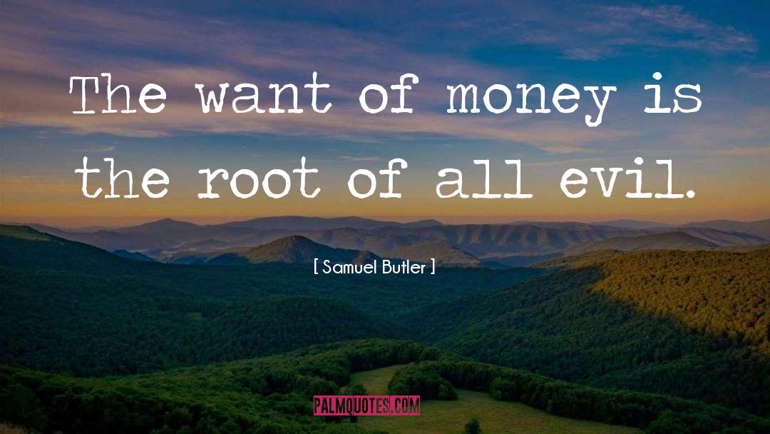 Money Is The Root Of All Evil quotes by Samuel Butler