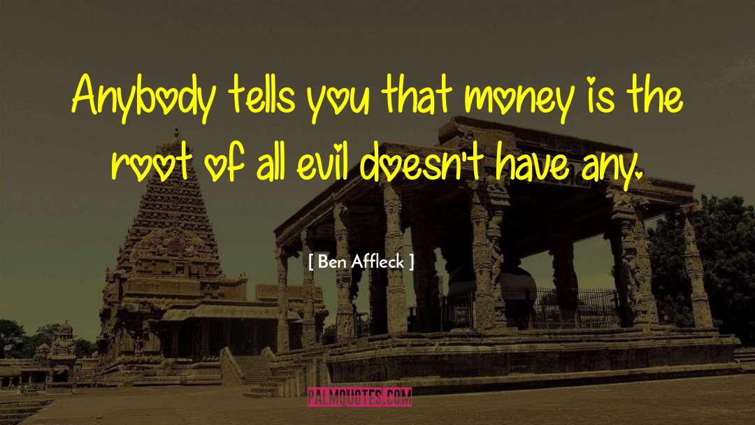 Money Is The Root Of All Evil quotes by Ben Affleck