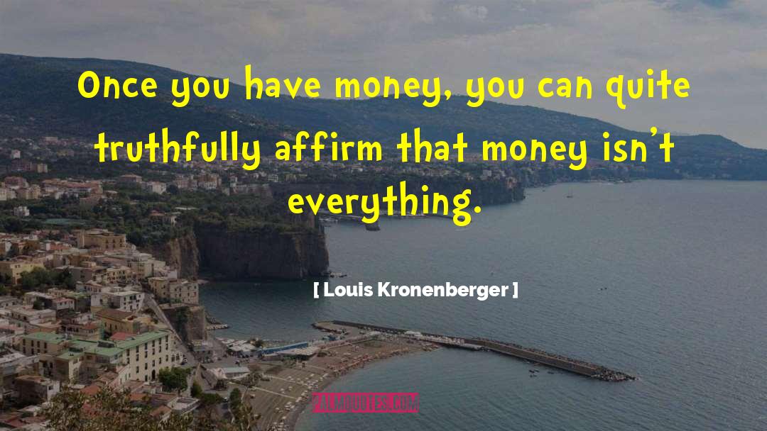 Money Isn 27t Everything quotes by Louis Kronenberger