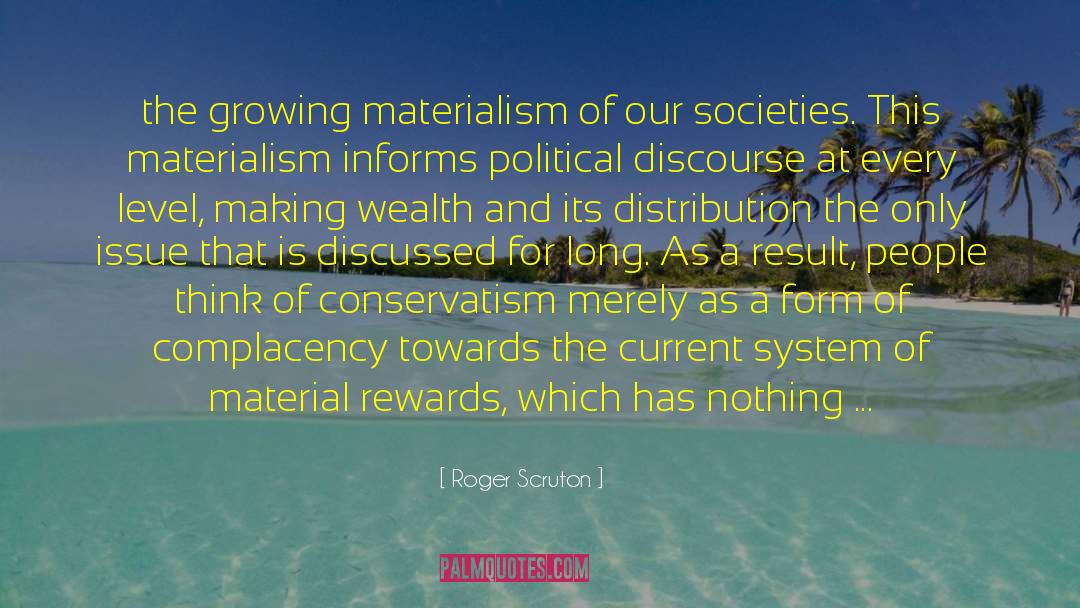 Money Materialism Greed quotes by Roger Scruton