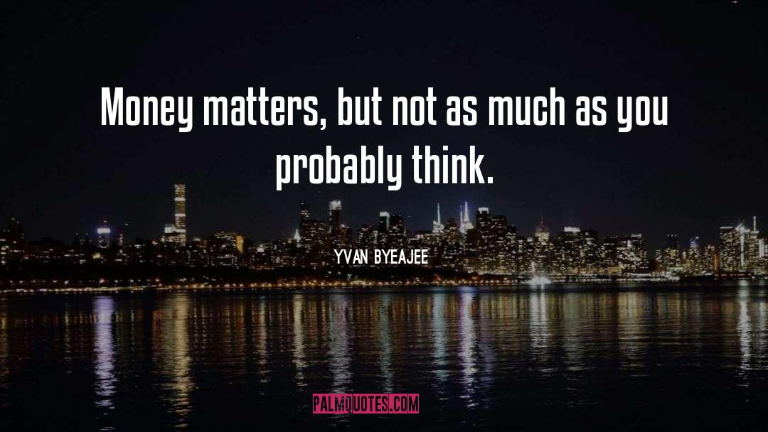 Money Matters quotes by Yvan Byeajee