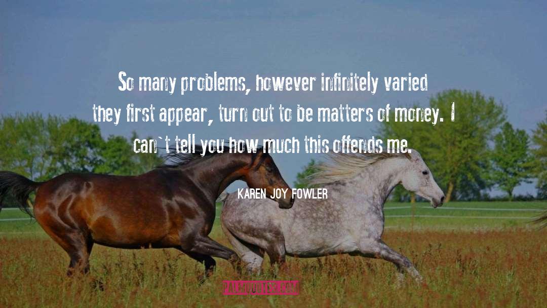 Money Problems quotes by Karen Joy Fowler