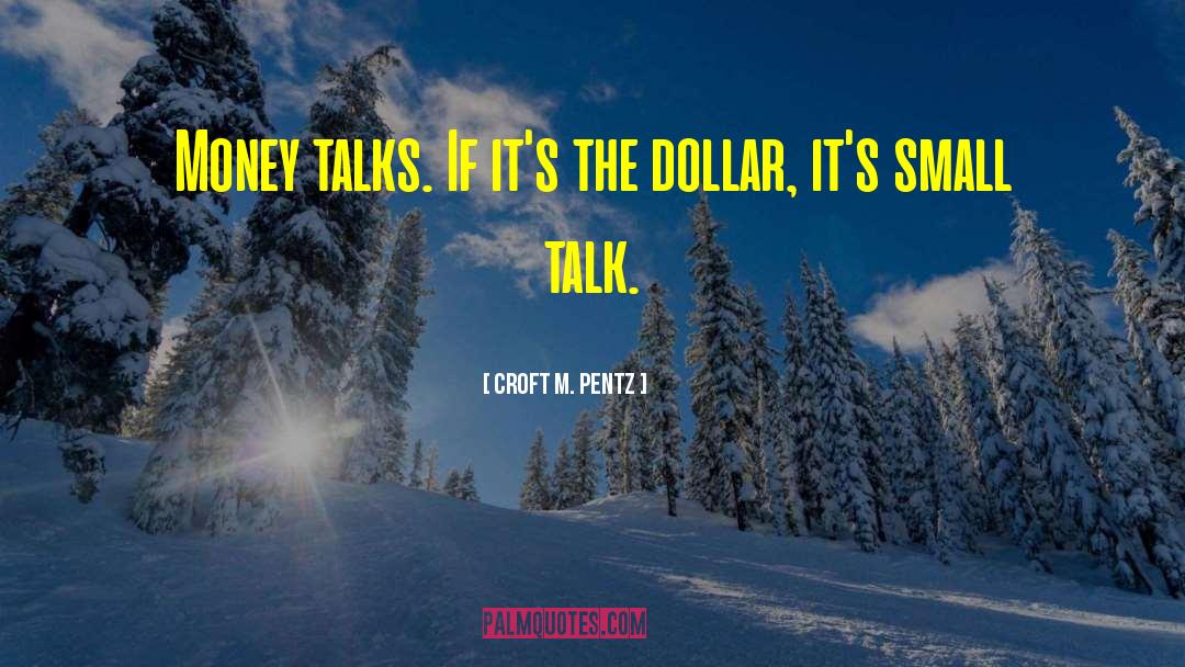 Money Talks quotes by Croft M. Pentz