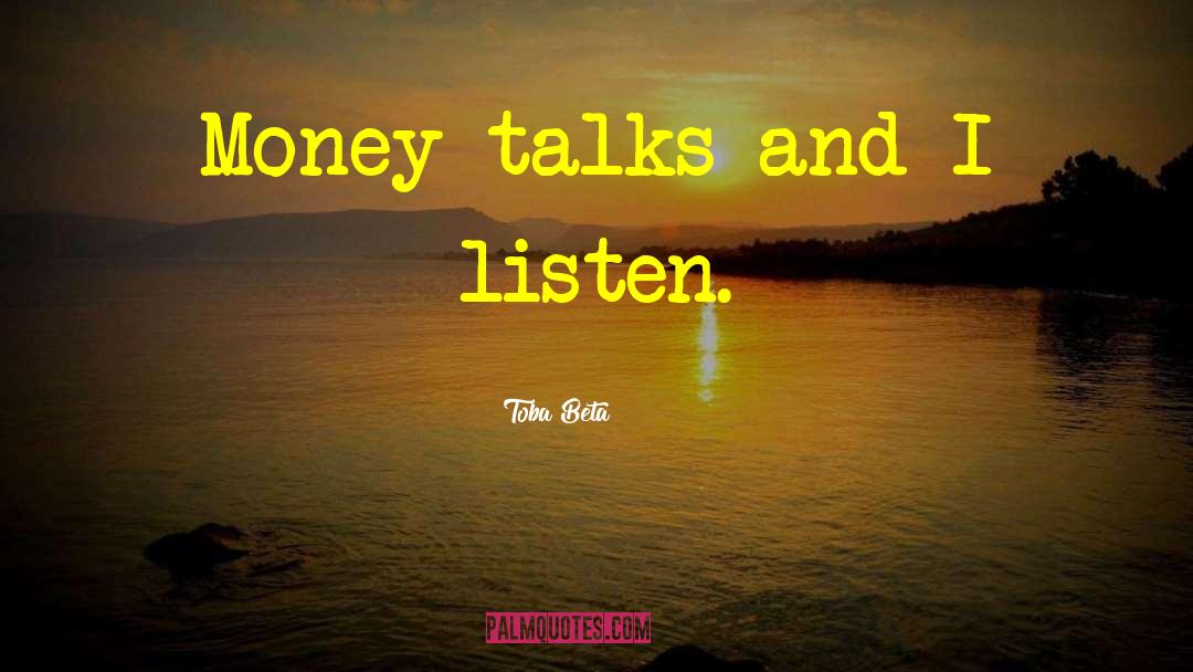 Money Talks quotes by Toba Beta